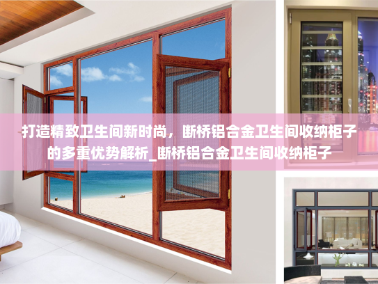 打造精致卫生间新时尚，断桥铝合金卫生间收纳柜子的多重优势解析_断桥铝合金卫生间收纳柜子