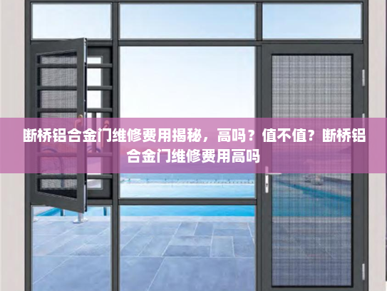 断桥铝合金门维修费用揭秘，高吗？值不值？断桥铝合金门维修费用高吗