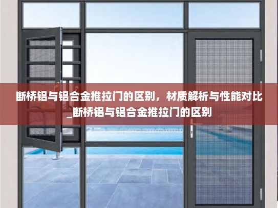 断桥铝与铝合金推拉门的区别，材质解析与性能对比_断桥铝与铝合金推拉门的区别