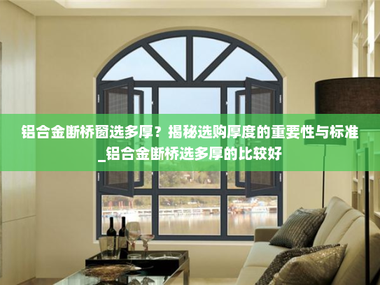 铝合金断桥窗选多厚？揭秘选购厚度的重要性与标准_铝合金断桥选多厚的比较好