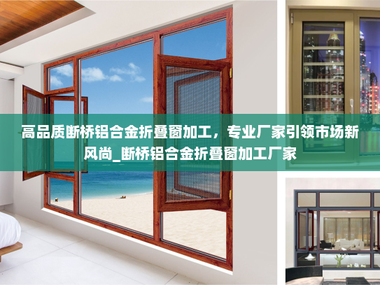 高品质断桥铝合金折叠窗加工，专业厂家引领市场新风尚_断桥铝合金折叠窗加工厂家