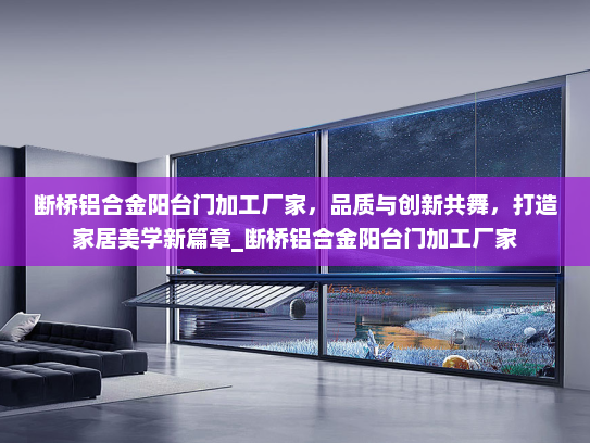 断桥铝合金阳台门加工厂家，品质与创新共舞，打造家居美学新篇章_断桥铝合金阳台门加工厂家