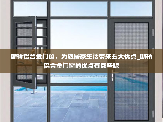 断桥铝合金门窗，为您居家生活带来五大优点_断桥铝合金门窗的优点有哪些呢