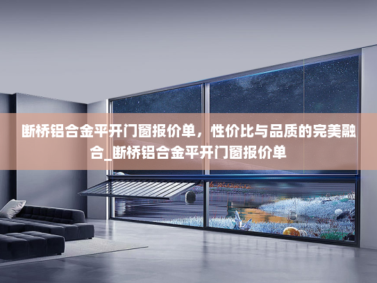 断桥铝合金平开门窗报价单，性价比与品质的完美融合_断桥铝合金平开门窗报价单