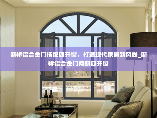 断桥铝合金门搭配四开窗，打造现代家居新风尚_断桥铝合金门两侧四开窗