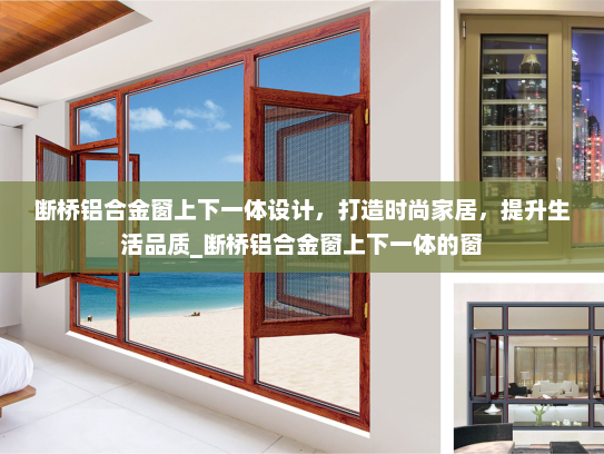 断桥铝合金窗上下一体设计，打造时尚家居，提升生活品质_断桥铝合金窗上下一体的窗