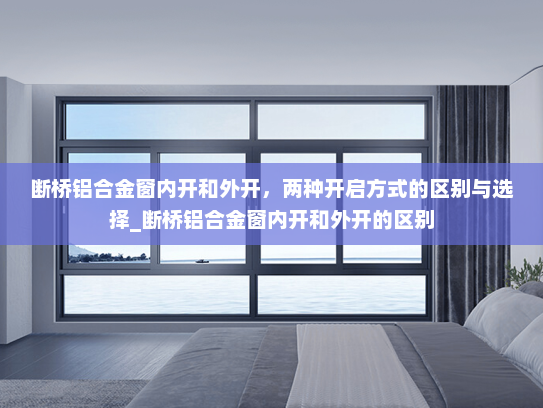 断桥铝合金窗内开和外开，两种开启方式的区别与选择_断桥铝合金窗内开和外开的区别