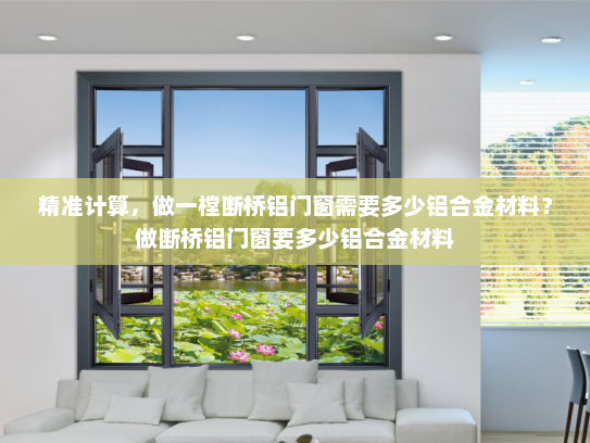 精准计算，做一樘断桥铝门窗需要多少铝合金材料？做断桥铝门窗要多少铝合金材料