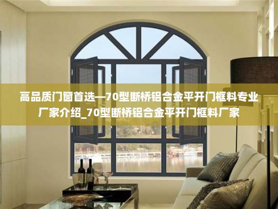高品质门窗首选—70型断桥铝合金平开门框料专业厂家介绍_70型断桥铝合金平开门框料厂家