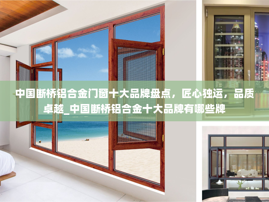 中国断桥铝合金门窗十大品牌盘点，匠心独运，品质卓越_中国断桥铝合金十大品牌有哪些牌