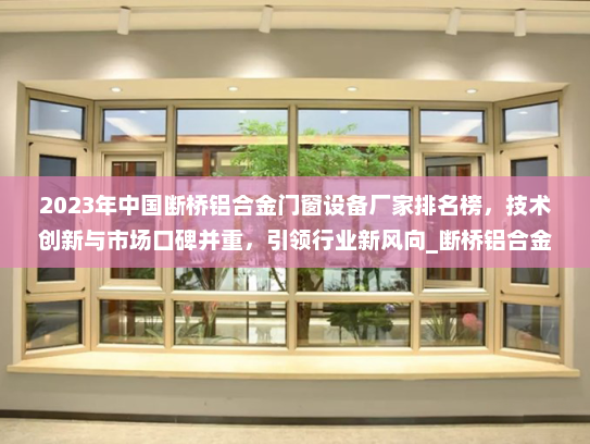 2023年中国断桥铝合金门窗设备厂家排名榜，技术创新与市场口碑并重，引领行业新风向_断桥铝合金门窗设备厂家排名榜