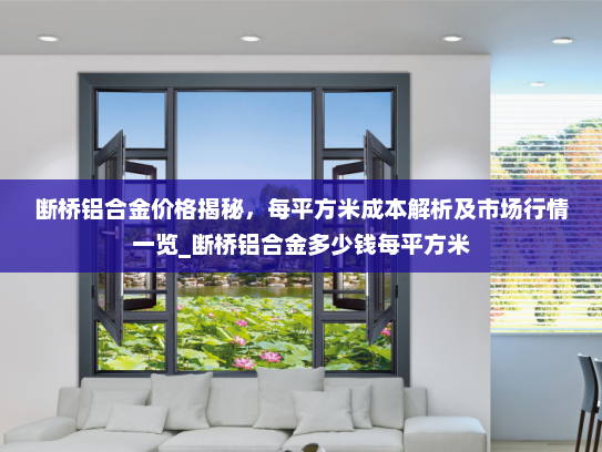 断桥铝合金价格揭秘，每平方米成本解析及市场行情一览_断桥铝合金多少钱每平方米