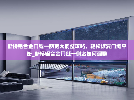 断桥铝合金门缝一侧宽大调整攻略，轻松恢复门缝平衡_断桥铝合金门缝一侧宽如何调整