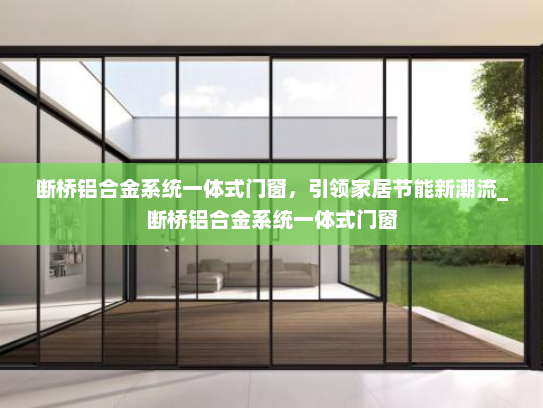 断桥铝合金系统一体式门窗，引领家居节能新潮流_断桥铝合金系统一体式门窗