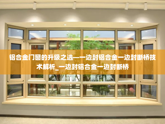 铝合金门窗的升级之选—一边封铝合金一边封断桥技术解析_一边封铝合金一边封断桥