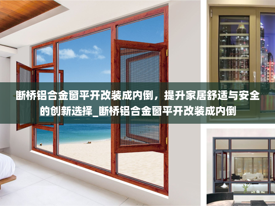 断桥铝合金窗平开改装成内倒，提升家居舒适与安全的创新选择_断桥铝合金窗平开改装成内倒