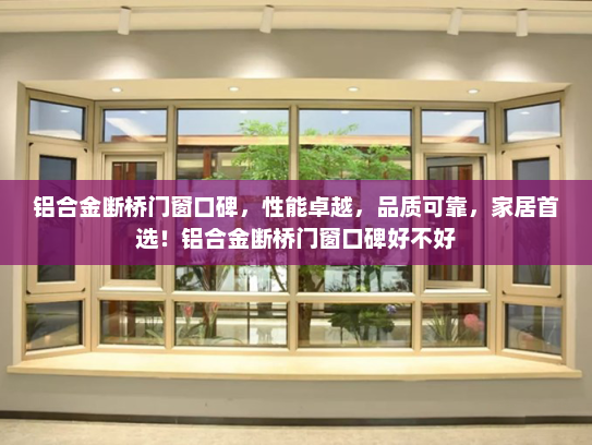 铝合金断桥门窗口碑，性能卓越，品质可靠，家居首选！铝合金断桥门窗口碑好不好