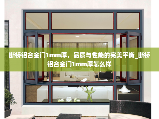 断桥铝合金门1mm厚，品质与性能的完美平衡_断桥铝合金门1mm厚怎么样