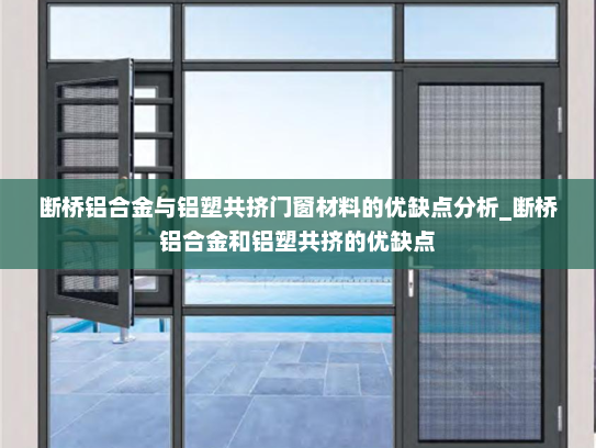 断桥铝合金与铝塑共挤门窗材料的优缺点分析_断桥铝合金和铝塑共挤的优缺点