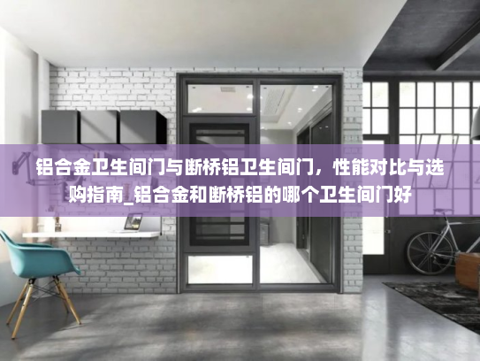 铝合金卫生间门与断桥铝卫生间门，性能对比与选购指南_铝合金和断桥铝的哪个卫生间门好