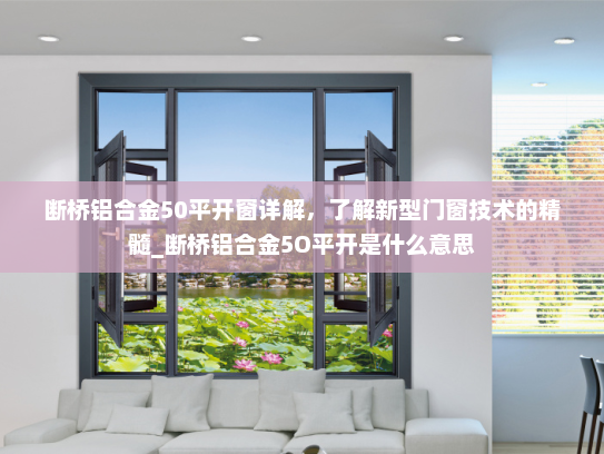 断桥铝合金50平开窗详解，了解新型门窗技术的精髓_断桥铝合金5O平开是什么意思