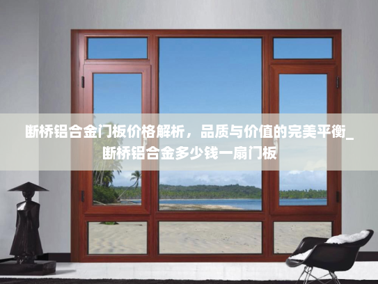 断桥铝合金门板价格解析，品质与价值的完美平衡_断桥铝合金多少钱一扇门板