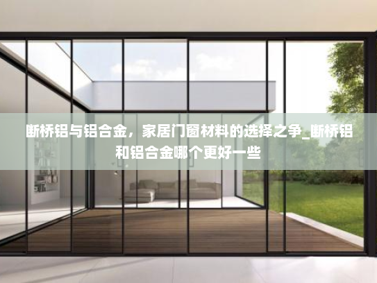 断桥铝与铝合金，家居门窗材料的选择之争_断桥铝和铝合金哪个更好一些