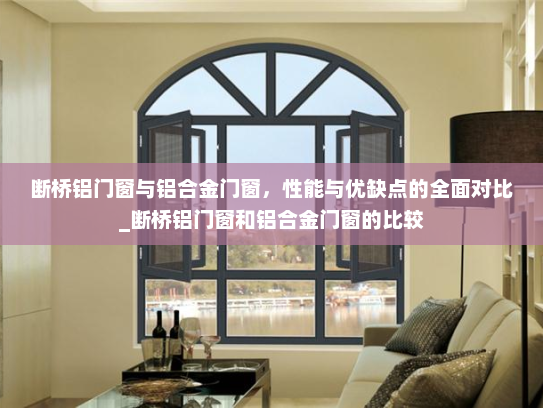断桥铝门窗与铝合金门窗，性能与优缺点的全面对比_断桥铝门窗和铝合金门窗的比较