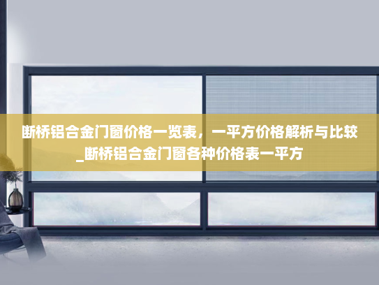 断桥铝合金门窗价格一览表，一平方价格解析与比较_断桥铝合金门窗各种价格表一平方