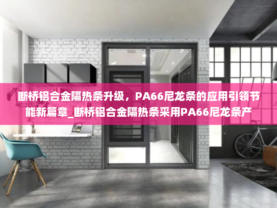 断桥铝合金隔热条升级，PA66尼龙条的应用引领节能新篇章_断桥铝合金隔热条采用PA66尼龙条产