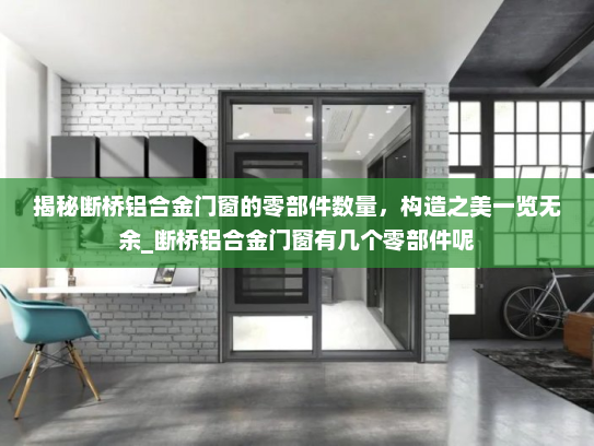 揭秘断桥铝合金门窗的零部件数量，构造之美一览无余_断桥铝合金门窗有几个零部件呢
