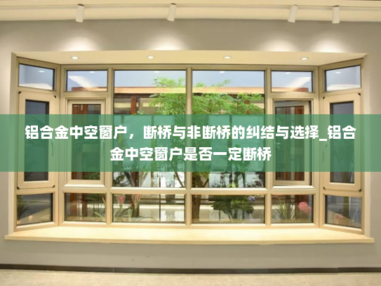 铝合金中空窗户，断桥与非断桥的纠结与选择_铝合金中空窗户是否一定断桥