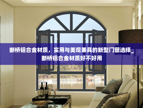 断桥铝合金材质，实用与美观兼具的新型门窗选择_断桥铝合金材质好不好用