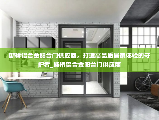 断桥铝合金阳台门供应商，打造高品质居家体验的守护者_断桥铝合金阳台门供应商