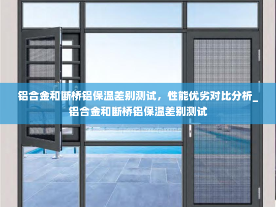 铝合金和断桥铝保温差别测试，性能优劣对比分析_铝合金和断桥铝保温差别测试