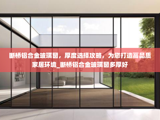 断桥铝合金玻璃窗，厚度选择攻略，为您打造高品质家居环境_断桥铝合金玻璃窗多厚好