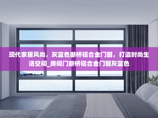 现代家居风尚，灰蓝色断桥铝合金门窗，打造时尚生活空间_房间门断桥铝合金门窗灰蓝色