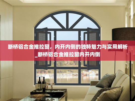 断桥铝合金推拉窗，内开内倒的独特魅力与实用解析_断桥铝合金推拉窗内开内倒