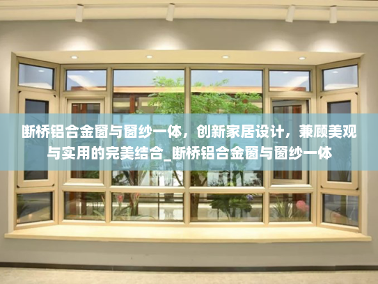 断桥铝合金窗与窗纱一体，创新家居设计，兼顾美观与实用的完美结合_断桥铝合金窗与窗纱一体